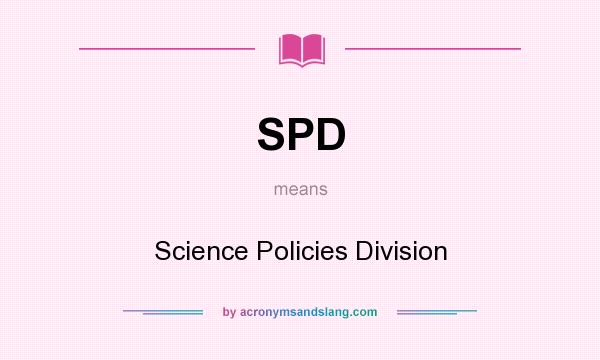 What does SPD mean? It stands for Science Policies Division