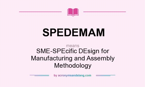 What does SPEDEMAM mean? It stands for SME-SPEcific DEsign for Manufacturing and Assembly Methodology