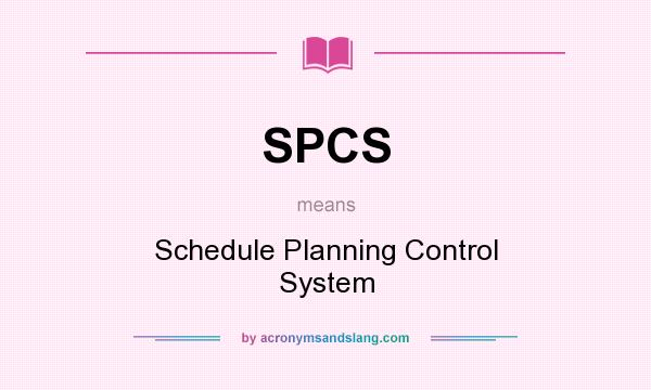 What does SPCS mean? It stands for Schedule Planning Control System