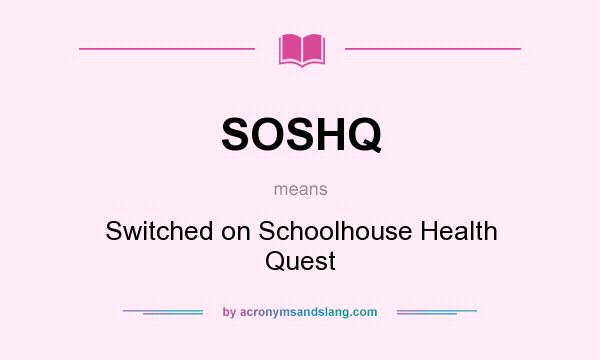 What does SOSHQ mean? It stands for Switched on Schoolhouse Health Quest