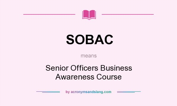 What does SOBAC mean? It stands for Senior Officers Business Awareness Course