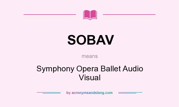 What does SOBAV mean? It stands for Symphony Opera Ballet Audio Visual