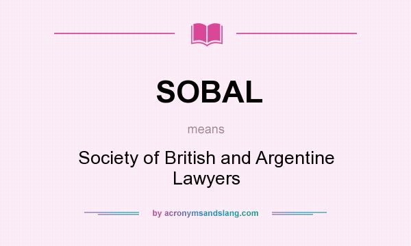 What does SOBAL mean? It stands for Society of British and Argentine Lawyers
