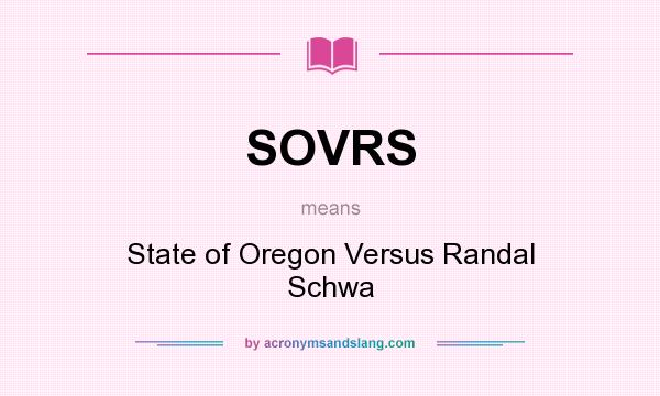 What does SOVRS mean? It stands for State of Oregon Versus Randal Schwa