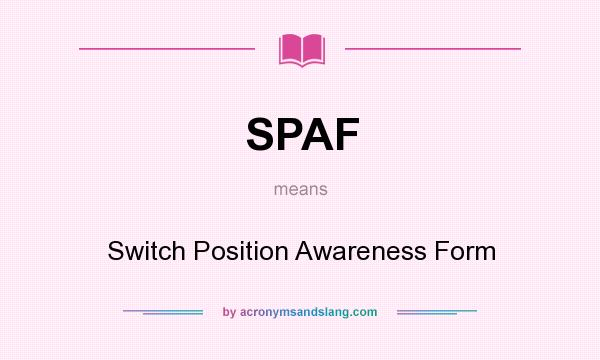 What does SPAF mean? It stands for Switch Position Awareness Form