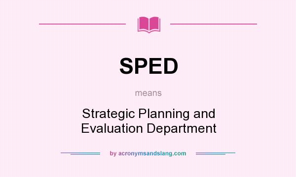 What does SPED mean? It stands for Strategic Planning and Evaluation Department
