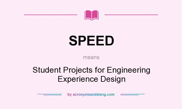 What does SPEED mean? It stands for Student Projects for Engineering Experience Design