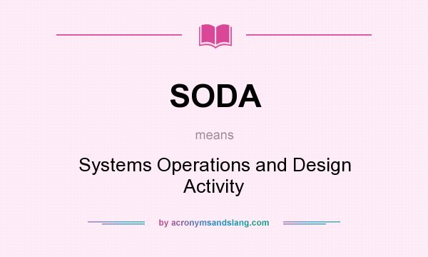 What does SODA mean? It stands for Systems Operations and Design Activity