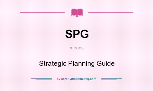 What does SPG mean? It stands for Strategic Planning Guide