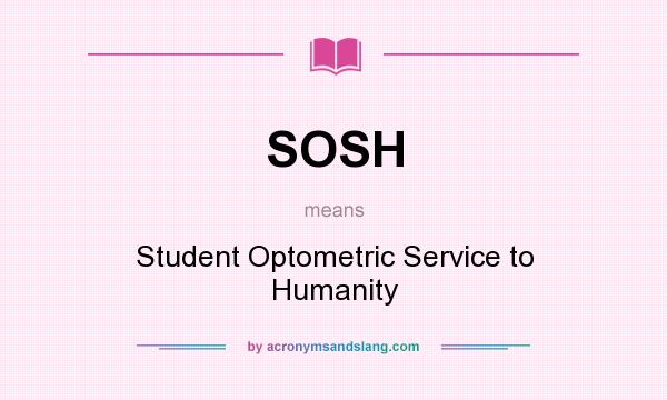 What does SOSH mean? It stands for Student Optometric Service to Humanity