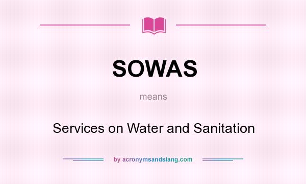 What does SOWAS mean? It stands for Services on Water and Sanitation