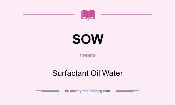 What does SOW mean? It stands for Surfactant Oil Water
