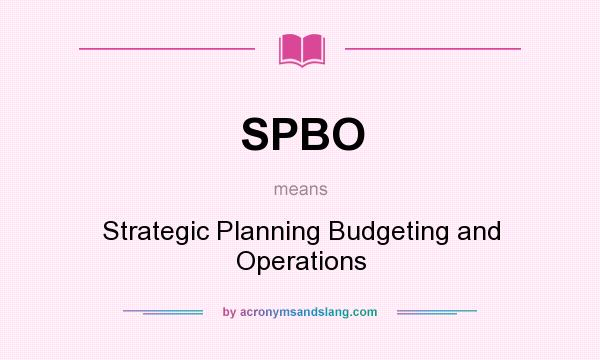 What does SPBO mean? It stands for Strategic Planning Budgeting and Operations