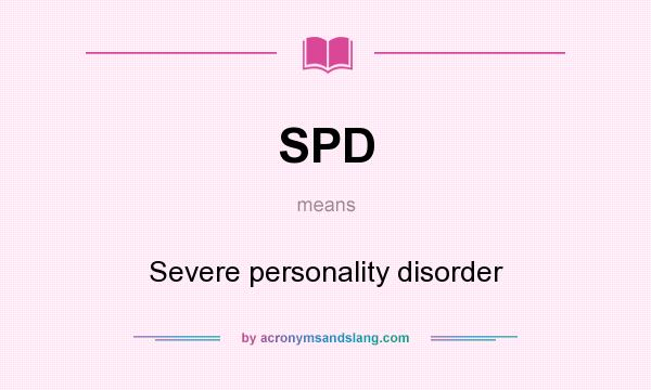 What does SPD mean? It stands for Severe personality disorder