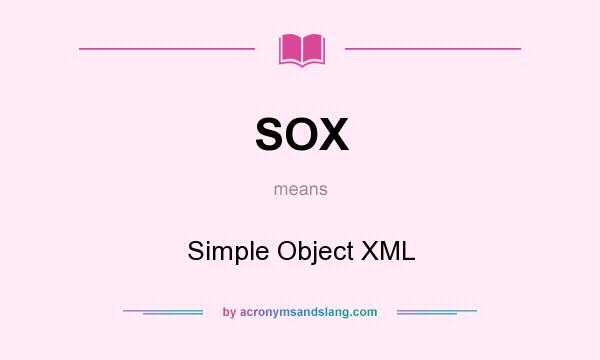 What does SOX mean? It stands for Simple Object XML