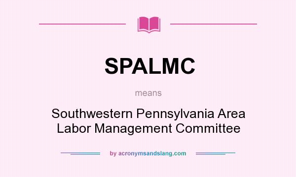 What does SPALMC mean? It stands for Southwestern Pennsylvania Area Labor Management Committee