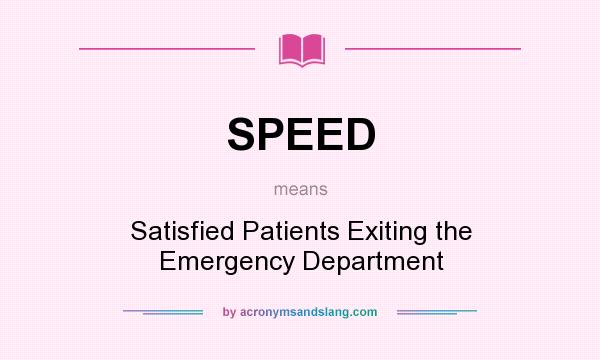 What does SPEED mean? It stands for Satisfied Patients Exiting the Emergency Department