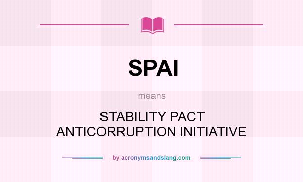 What does SPAI mean? It stands for STABILITY PACT ANTICORRUPTION INITIATIVE