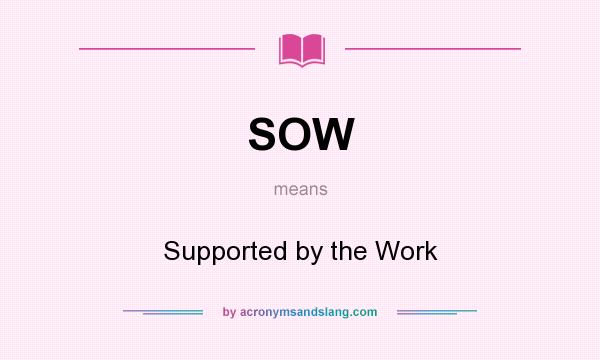 What does SOW mean? It stands for Supported by the Work