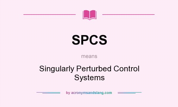 What does SPCS mean? It stands for Singularly Perturbed Control Systems