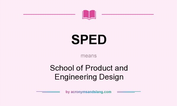What does SPED mean? It stands for School of Product and Engineering Design