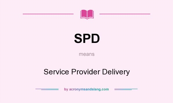 What does SPD mean? It stands for Service Provider Delivery