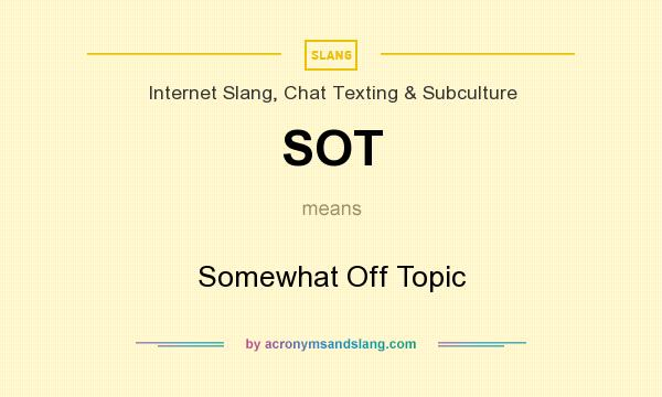 What does SOT mean? It stands for Somewhat Off Topic