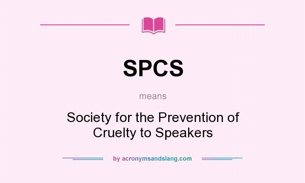 What does SPCS mean? It stands for Society for the Prevention of Cruelty to Speakers