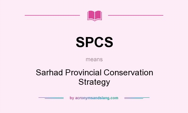 What does SPCS mean? It stands for Sarhad Provincial Conservation Strategy