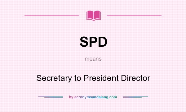 What does SPD mean? It stands for Secretary to President Director