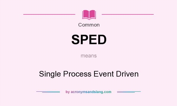 What does SPED mean? It stands for Single Process Event Driven