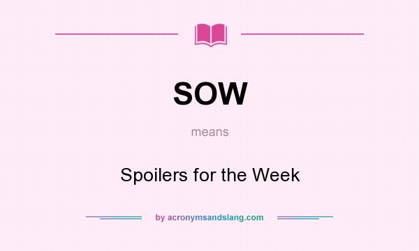 What does SOW mean? It stands for Spoilers for the Week