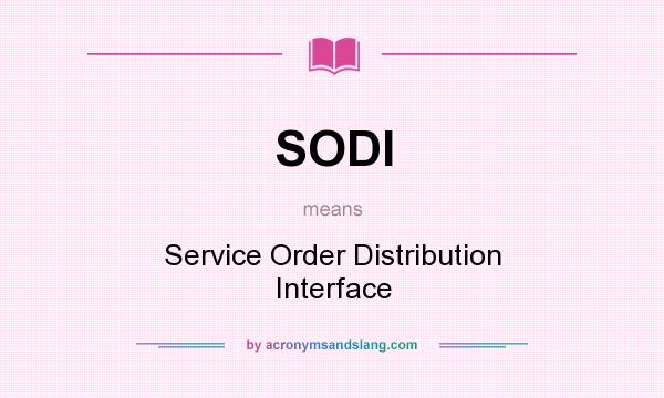 What does SODI mean? It stands for Service Order Distribution Interface