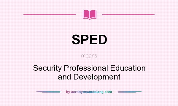 What does SPED mean? It stands for Security Professional Education and Development