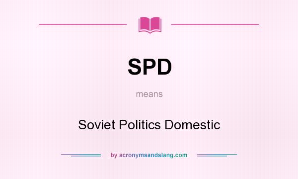 What does SPD mean? It stands for Soviet Politics Domestic