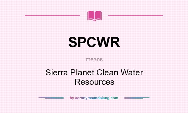 What does SPCWR mean? It stands for Sierra Planet Clean Water Resources