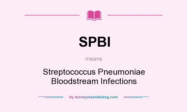 What does SPBI mean? It stands for Streptococcus Pneumoniae Bloodstream Infections