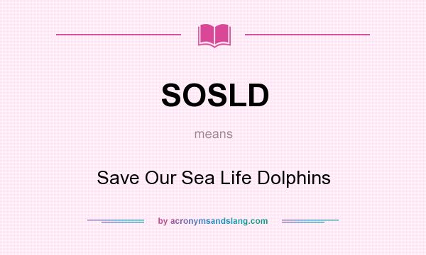 What does SOSLD mean? It stands for Save Our Sea Life Dolphins