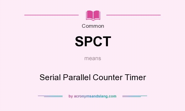 What does SPCT mean? It stands for Serial Parallel Counter Timer
