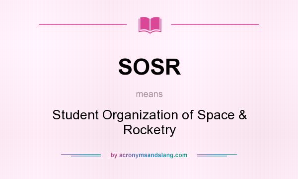 What does SOSR mean? It stands for Student Organization of Space & Rocketry