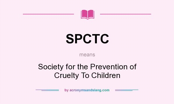 What does SPCTC mean? It stands for Society for the Prevention of Cruelty To Children