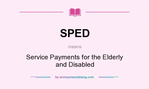 What does SPED mean? It stands for Service Payments for the Elderly and Disabled