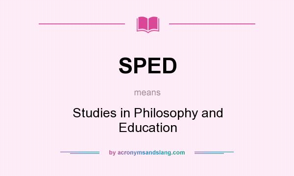 What does SPED mean? It stands for Studies in Philosophy and Education