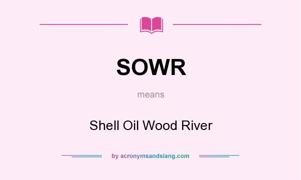 What does SOWR mean? It stands for Shell Oil Wood River