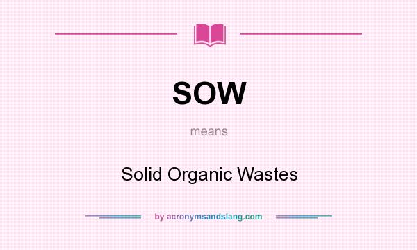 What does SOW mean? It stands for Solid Organic Wastes