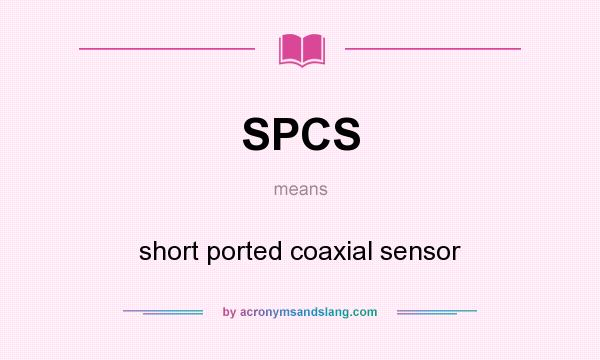 What does SPCS mean? It stands for short ported coaxial sensor