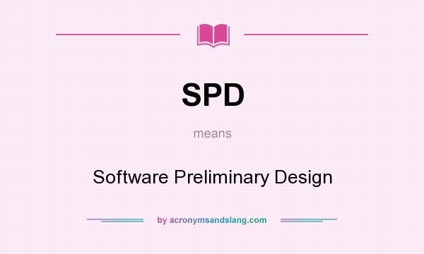 What does SPD mean? It stands for Software Preliminary Design