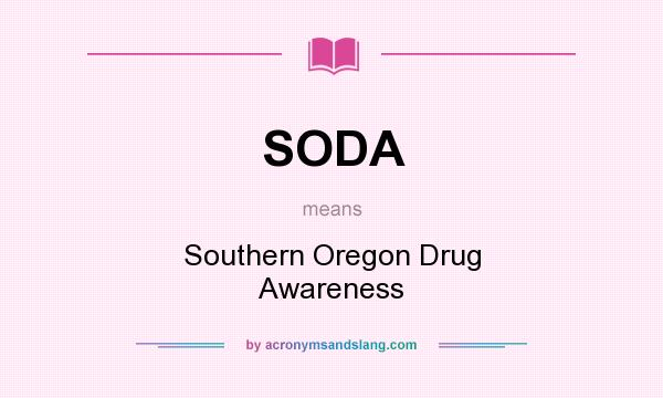 What does SODA mean? It stands for Southern Oregon Drug Awareness