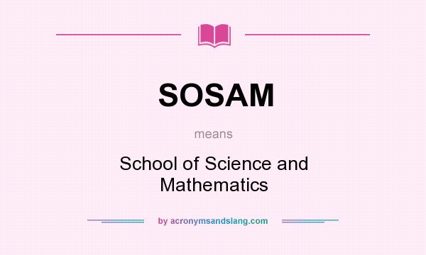 What does SOSAM mean? It stands for School of Science and Mathematics
