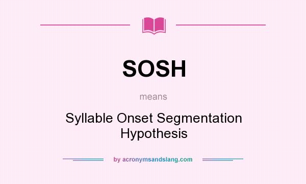 What does SOSH mean? It stands for Syllable Onset Segmentation Hypothesis